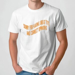 Sorry For Having Great Tits And Correct Opinions Yellow Text T Shirt