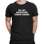 All My Ancestors Threw Hands Meme T Shirt