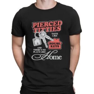 Pierced Titties Taste Like House Keys And There's No Place Like Home Graphic T Shirt