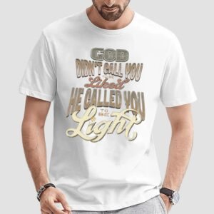 God Didn't Call You To Be Licked He Called You To Be The Light Christian T Shirt