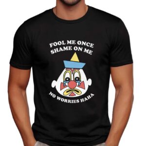 Clown Fool Me Once Shame On Me No Worries Haha T Shirt