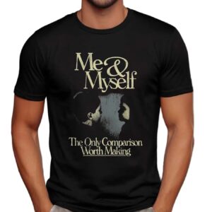 Me And Myself The Only Comparison Worth Making T Shirt
