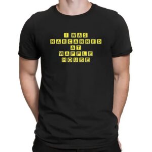 I Was Narcanned At Waffle House Parody T Shirt