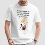 Charlie Brown And Snoopy I Was Just Counting My Blessings And Thought You Should Know You Are One Of Them T Shirt