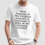 What Happens At The Coldplay Concert Is Supposed To Stay At The Coldplay Concert T Shirt