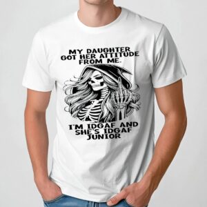 Skull My Daughter Got Her Attitude From Me I'm Idgaf And She's Idgaf Junior T Shirt