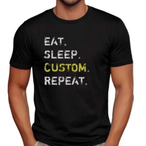 Eat Sleep Repeat Custom Your Own Funny T Shirt