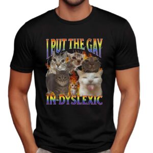 Cat I Put The Gay In Dyslexic Meme Bootleg T Shirt