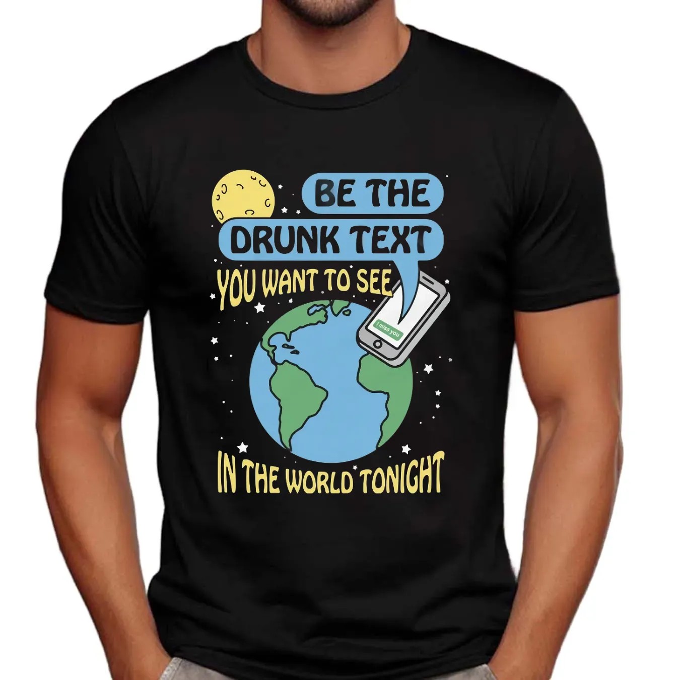 Be The Drunk Text You Want To See In The World Tonight I Miss You Earth T Shirt