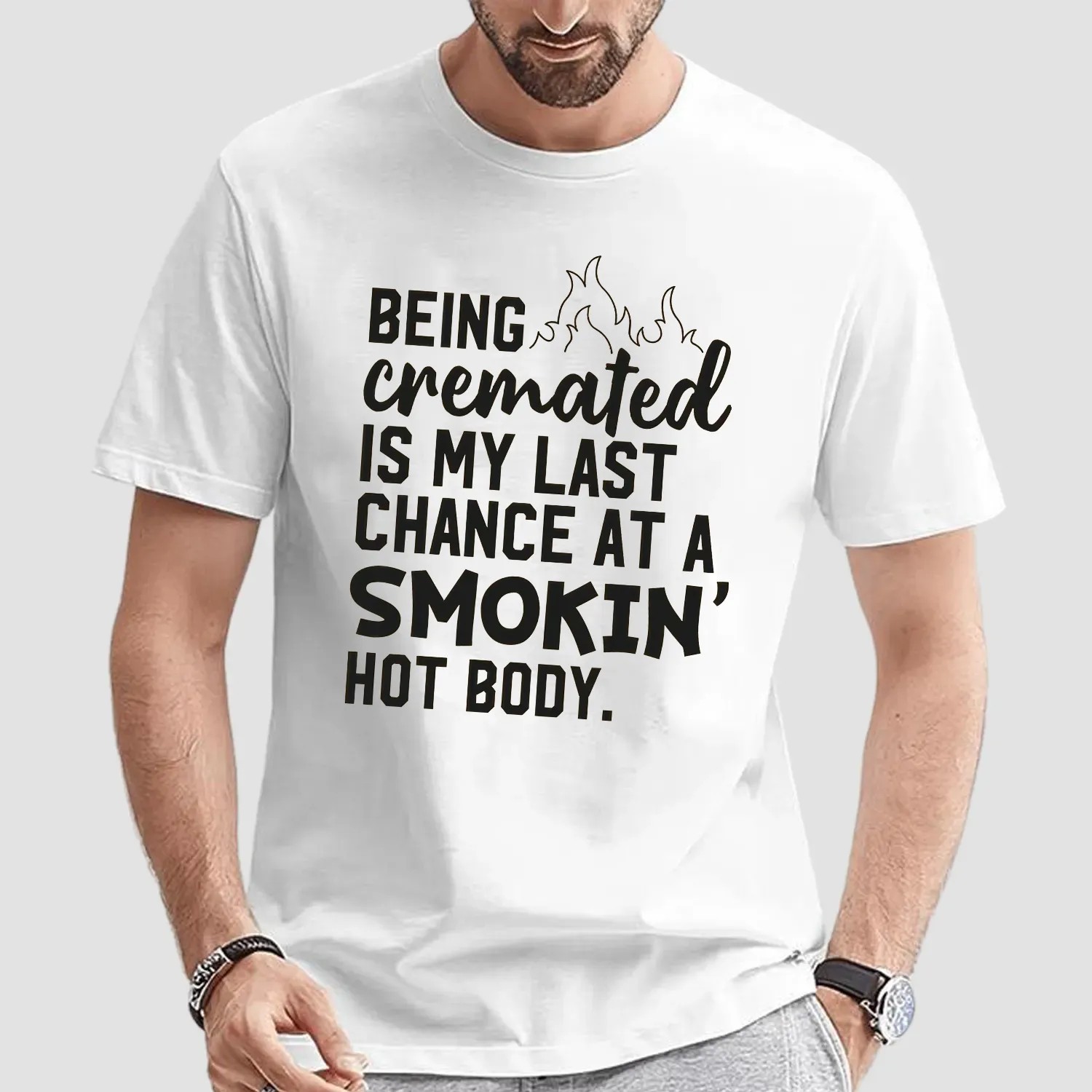 Being Cremated Is My Last Chance At A Smokin' Hot Body T Shirt