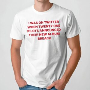I Was On Twitter When Twenty One Pilots Announced Their New Album Breach Meme T Shirt