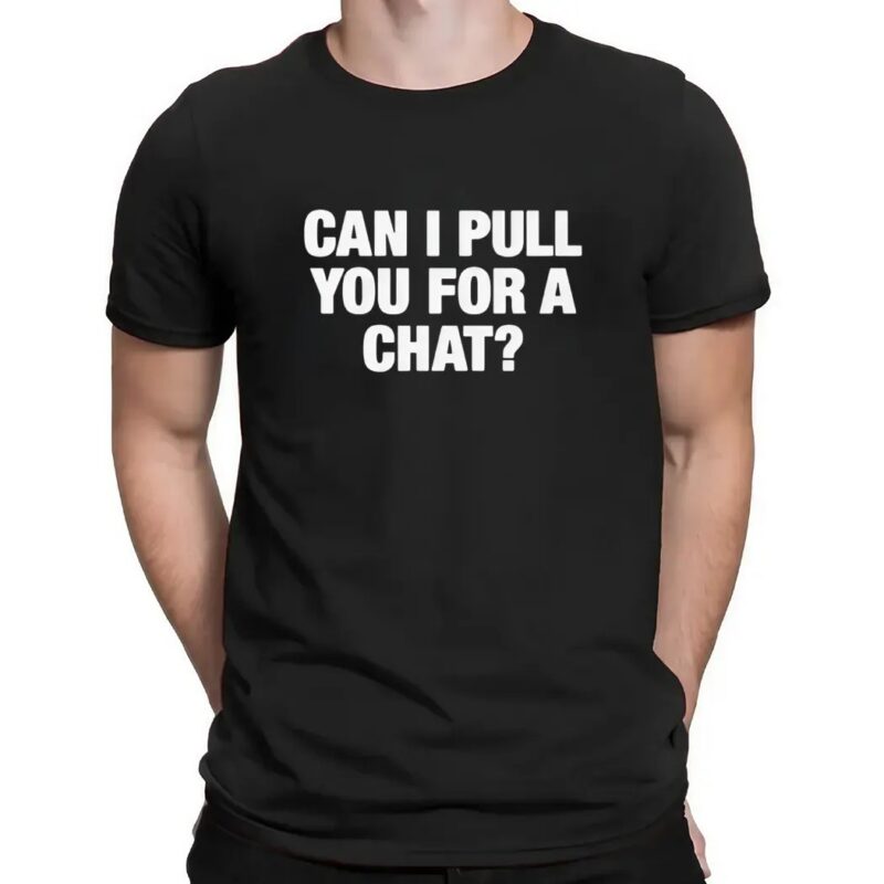 Can I Pull You For A Chat Question T Shirt