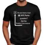 Do You Have a Local NYC Parks Question Ask the Brooklyn Commissioner Tap Here T Shirt