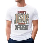 I Met Jesus And Now I'm Different Christian T Shirt
