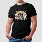 There Are Bugs Under My Skin T Shirt