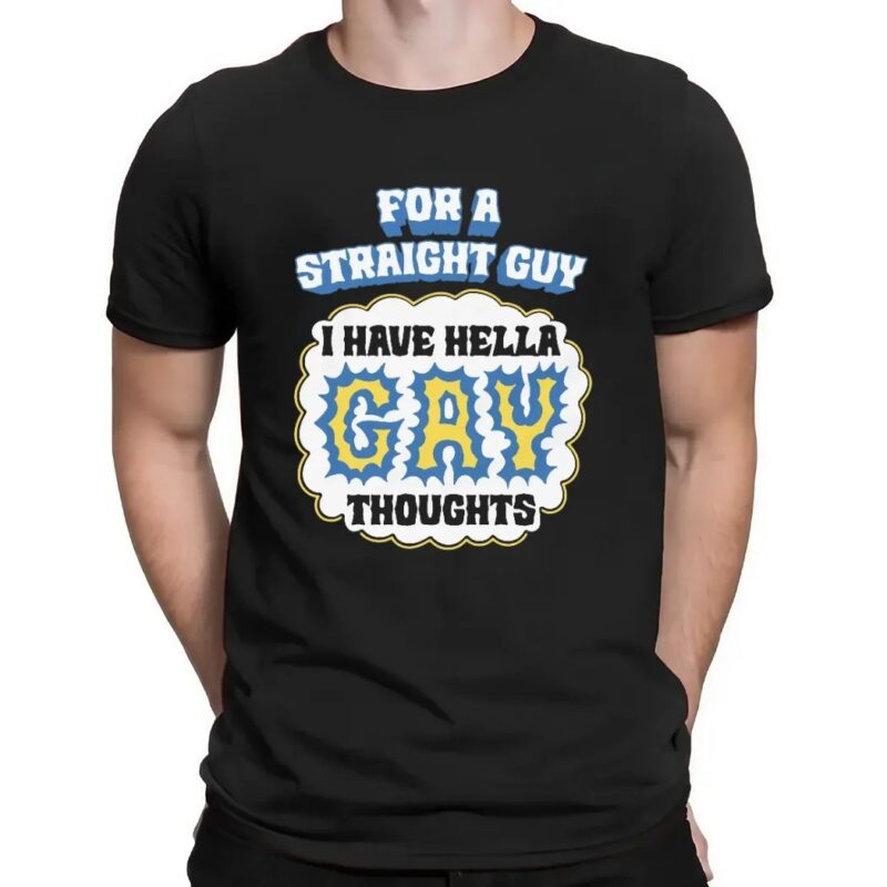 For A Straight Guy I Have Hella Gay Thoughts Meme T Shirt