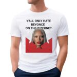 Y’all Only Hate Beyoncé On The Internet T Shirt