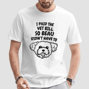 I Paid The Vet Bills So Beau Didn't Have To Puppy T Shirt