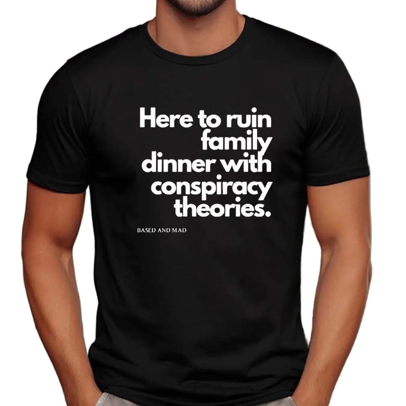 Here To Ruin Dinner With Family Conspiracy Theories Based And Mad T Shirt