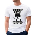 Drunkest Driver In The School Pickup Line Meme T Shirt