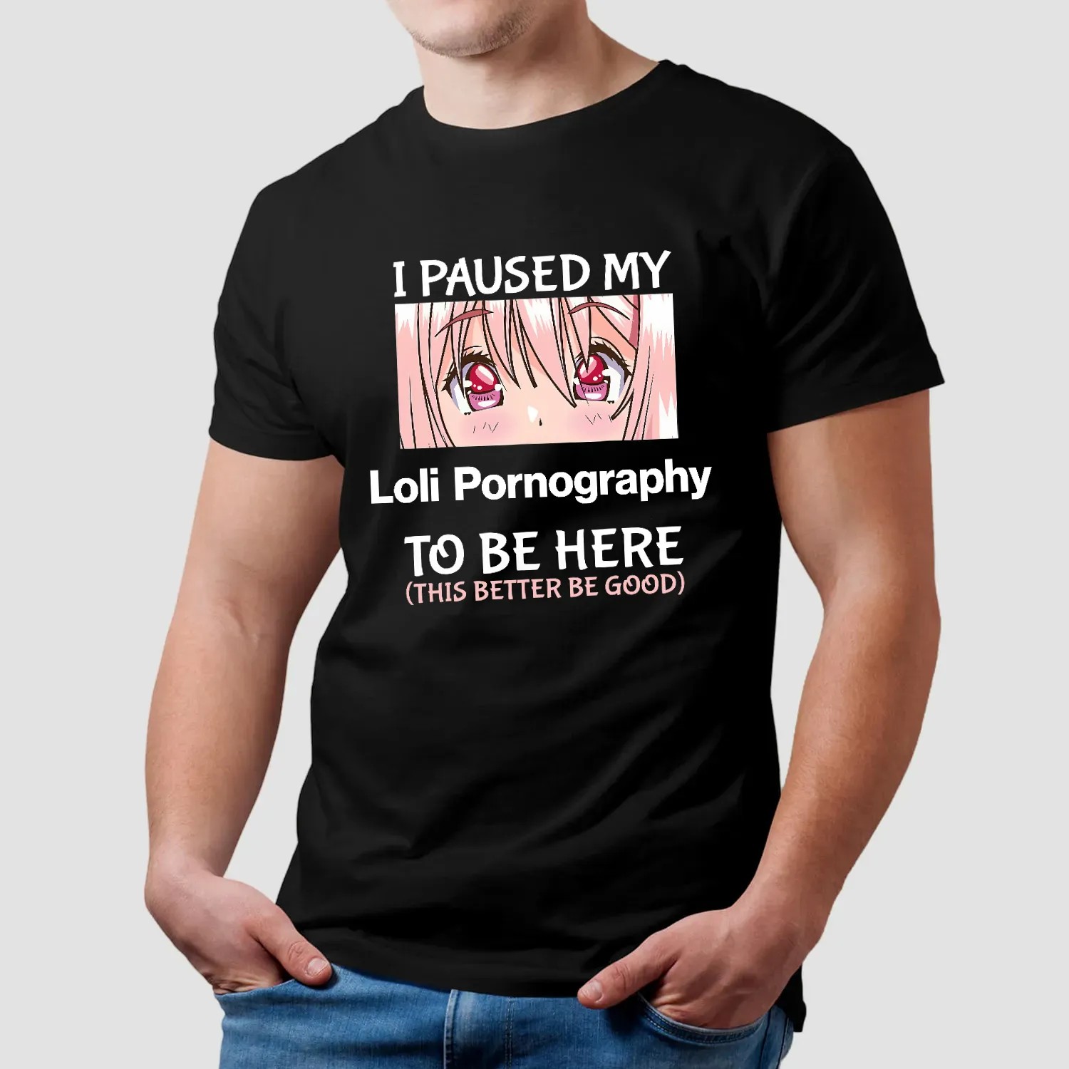 I Paused My Loli Pornography To Be Here This Better Be Good Anime T Shirt