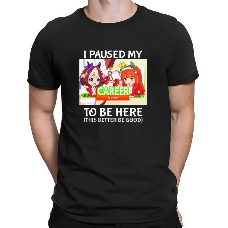 I Paused My To Be Here This Better Be Good Career Event T Shirt