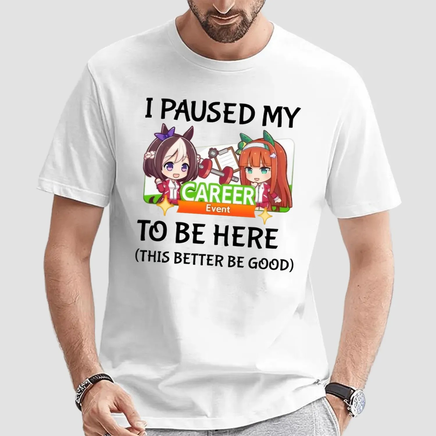 I Paused My Umamusume Career Event To Be Here This Better Be Good Anime T Shirt