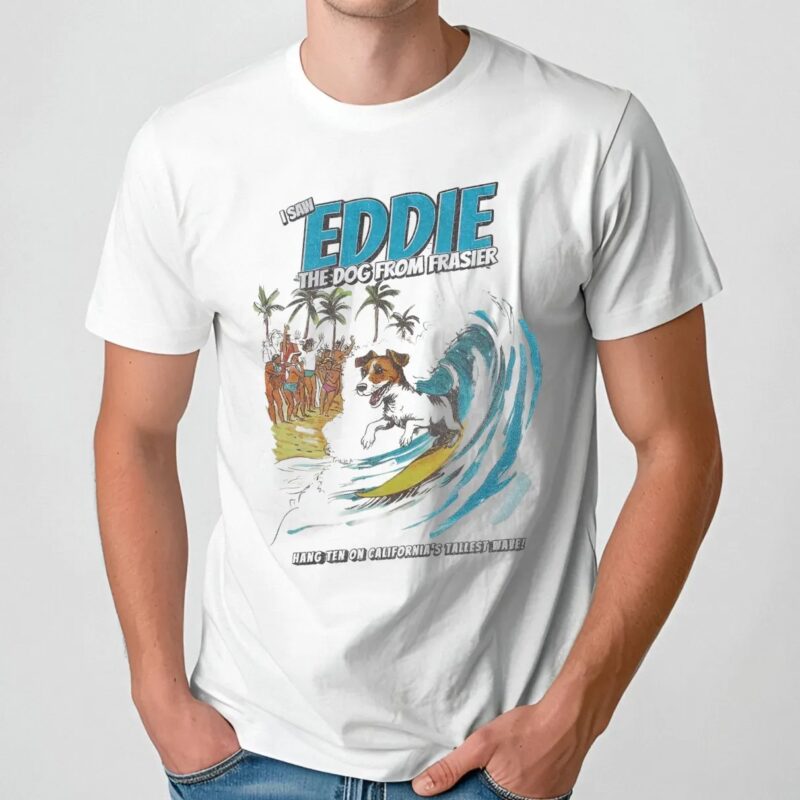 I Saw Eddie The Dog From Frasier Hang Ten On California's Tallest Wave T Shirt