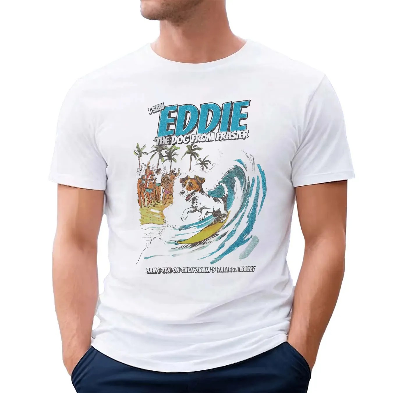 I Saw Eddie The Dog From Frasier Hang Ten On California's Tallest Wave T Shirt