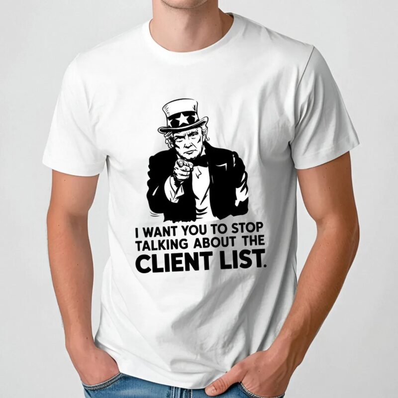 I Want You To Stop Talking About The Client List Jeffrey Epstein the Epstein Files Trump Uncle Sam Parody T Shirt