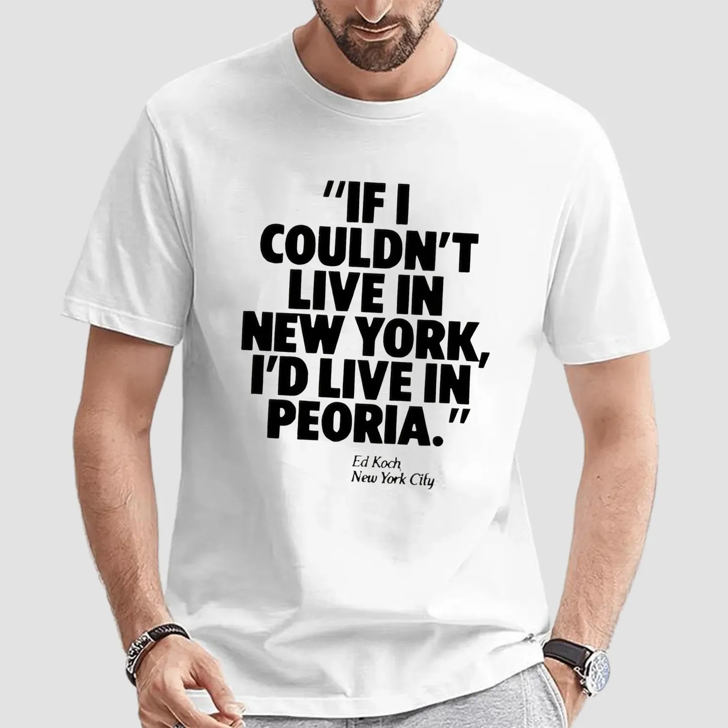 If I Couldn't Live In New York I'd Live In Peoria Ed Koch New York City T Shirt