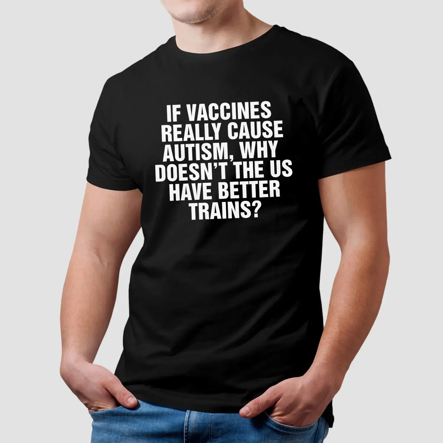 If Vaccines Really Cause Autism Why Doesn't The US Have Better Trains T Shirt