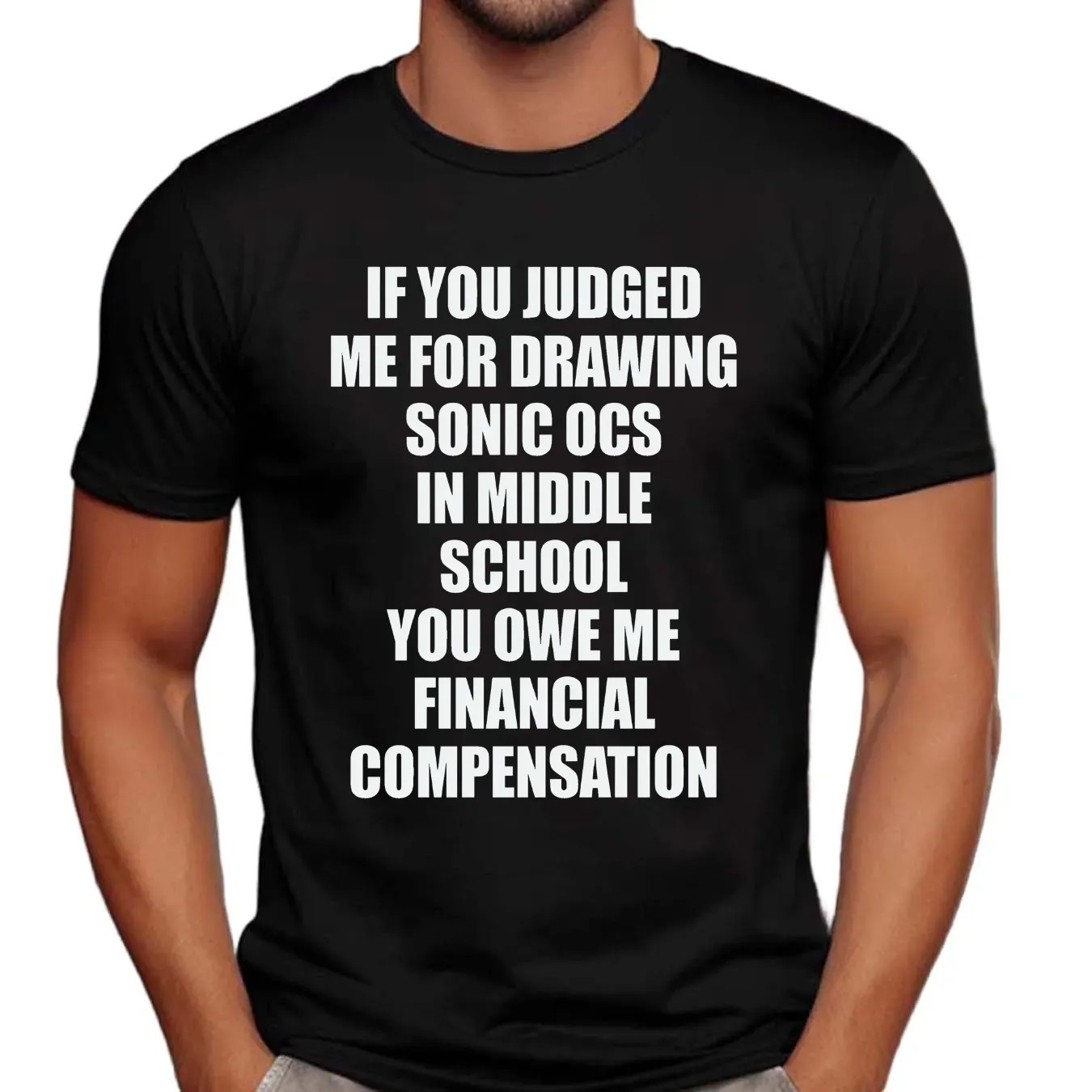 If You Judged Me For Drawing Sonic Ocs In Middle School You Owe Me Financial Compensation T Shirt