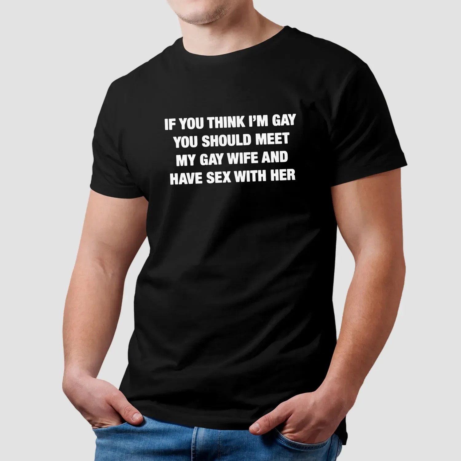 If You Think I'm Gay You Should Meet My Gay Wife And Have Sex With Her T Shirt