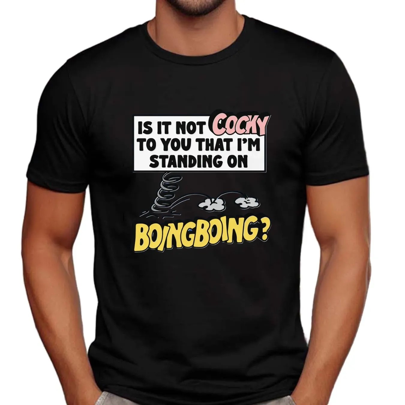 Is It Not Cocky To You That I'm Standing On Boing Boing T Shirt