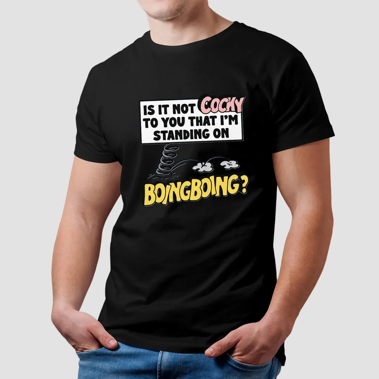 Is It Not Cocky To You That I'm Standing On Boing Boing T Shirt