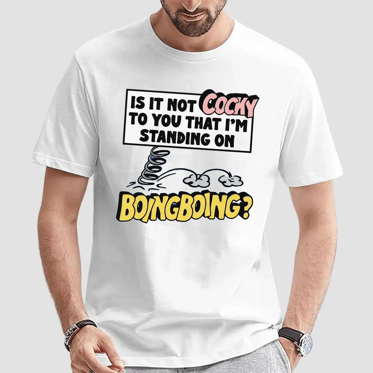 Is It Not Cocky To You That I'm Standing On Boing Boing T Shirt