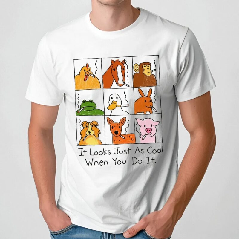 It Looks Just As Cool When You Do It Smoking Animal Parody T Shirt