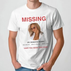Missing Dr Roberta Bobby Ageless Have You Seen This Diva T Shirt