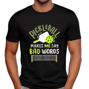 Pickleball makes me say bad words t shirt