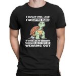 Turtle I Don’t Feel Like I’m Getting Older It’s More Like Warranty Has Expired And My Parts Are Wearing Out T Shirt
