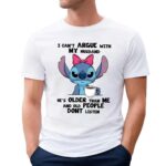 Stitch I Can't Argue With My Husband He's Older Than Me And Old People Dont Listen Meme T Shirt