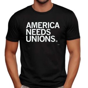 America Needs Unions T Shirt