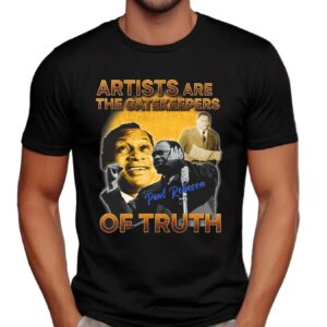 Paul Robeson Artists Are The Gatekeepers Of Trust T Shirt