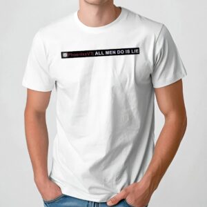 Phoenixxvt All Men Do Is Lie T Shirt