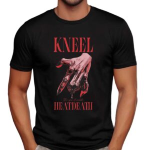 Kneel For You I Would Heatdeath T Shirt