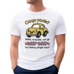Cargo Pants No Buddy Car Go Beep Beep You Feeling Alright Man T Shirt
