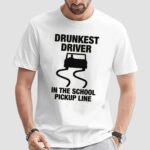 Drunkest Driver In The School Pickup Line Meme T Shirt