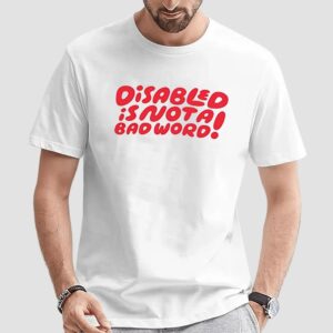Disabled Is Not A Bad Word T Shirt