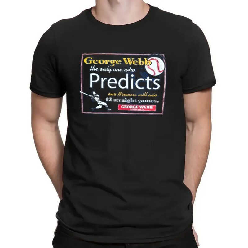 Milwaukee Wisconsin George Webb The Only One Who Predicts Our Brewers Will Win 12 Straight Games T Shirt